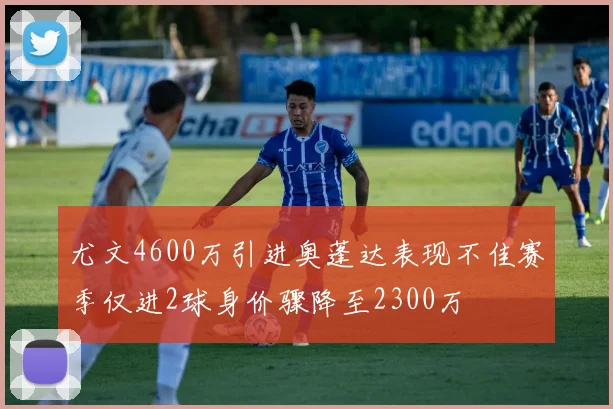 尤文4600万引进奥蓬达表现不佳赛季仅进2球身价骤降至2300万