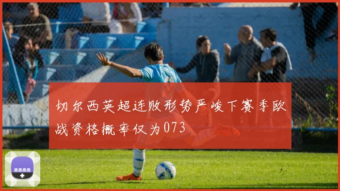 切尔西英超连败形势严峻下赛季欧战资格概率仅为073